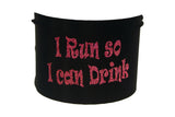 Sayings - I Run so I Can Drink